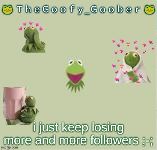 i mean one of them just deleted their account | i just keep losing more and more followers ;-; | image tagged in thegoofy_goober's announcement template | made w/ Imgflip meme maker