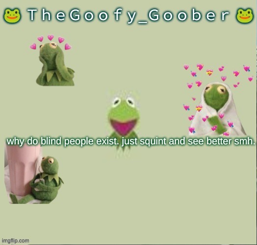 TheGoofy_Goober's announcement template | why do blind people exist. just squint and see better smh. | image tagged in thegoofy_goober's announcement template | made w/ Imgflip meme maker