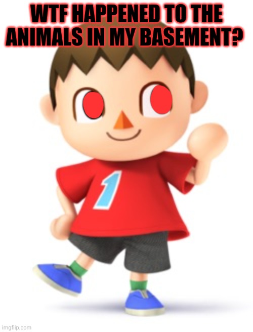 Animal Crossing Logic | WTF HAPPENED TO THE ANIMALS IN MY BASEMENT? | image tagged in animal crossing logic | made w/ Imgflip meme maker