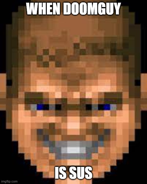 You can't unsee it | WHEN DOOMGUY; IS SUS | image tagged in doomguy smile | made w/ Imgflip meme maker