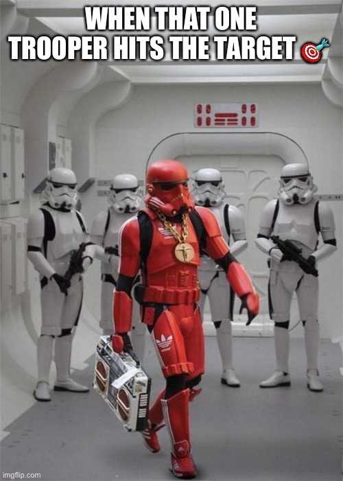 Hit the target | WHEN THAT ONE TROOPER HITS THE TARGET 🎯 | image tagged in hip hop stormtrooper | made w/ Imgflip meme maker