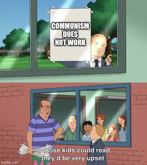 If those kids could read they'd be very upset | COMMUNISM DOES NOT WORK | image tagged in if those kids could read they'd be very upset | made w/ Imgflip meme maker