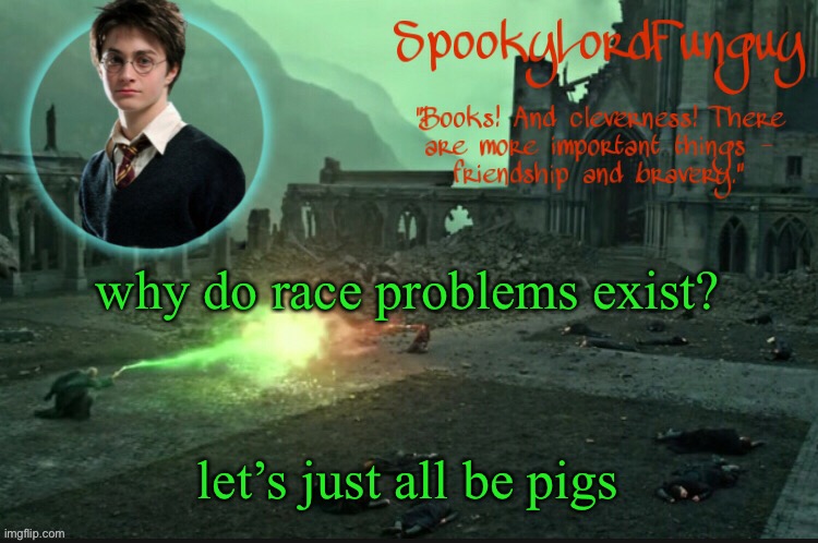 for legal reasons this is a joke | why do race problems exist? let’s just all be pigs | image tagged in spookylordfunguy's harry potter announcement template | made w/ Imgflip meme maker