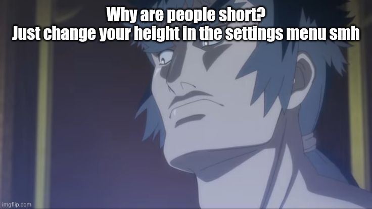 Disturbed | Why are people short?
Just change your height in the settings menu smh | image tagged in disturbed | made w/ Imgflip meme maker