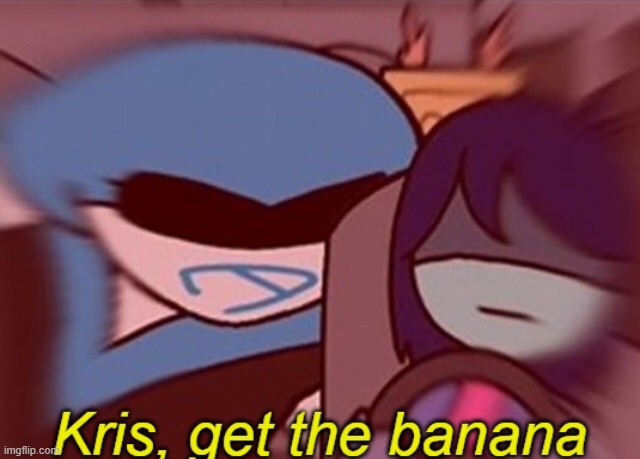 Kris, get the banana | image tagged in kris get the banana | made w/ Imgflip meme maker