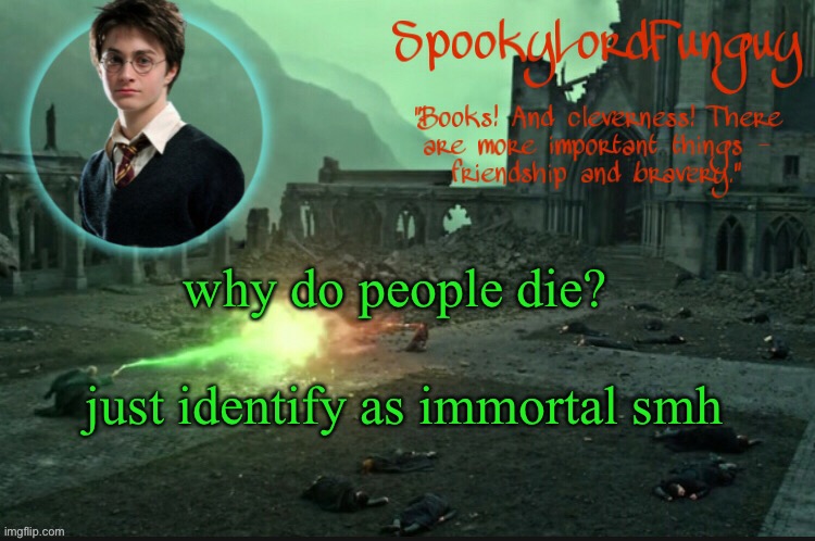 LOL | why do people die? just identify as immortal smh | image tagged in spookylordfunguy's harry potter announcement template | made w/ Imgflip meme maker