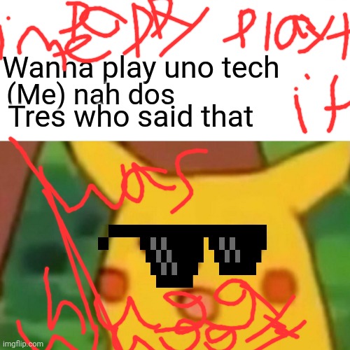 Poppy playtime | Wanna play uno tech; (Me) nah dos; Tres who said that | image tagged in memes,surprised pikachu | made w/ Imgflip meme maker