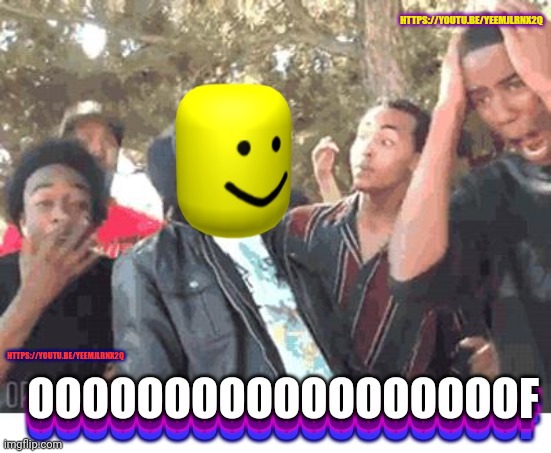 OOOOOOOOOOOOOOOOOOF | HTTPS://YOUTU.BE/YEEMJLRNX2Q; HTTPS://YOUTU.BE/YEEMJLRNX2Q | image tagged in oooooooooooooooooof | made w/ Imgflip meme maker