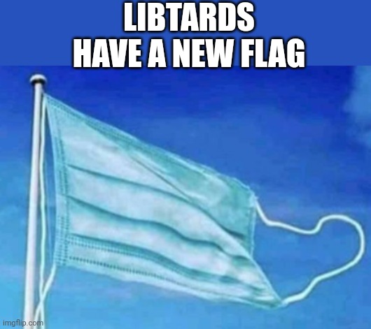 LIBTARDS HAVE A NEW FLAG | made w/ Imgflip meme maker