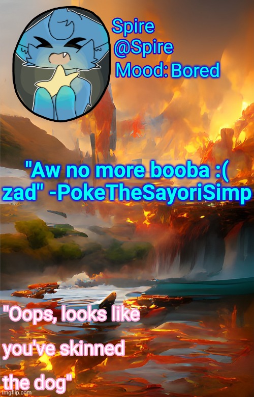 Spire's fire and water temp | Bored; "Aw no more booba :( zad" -PokeTheSayoriSimp | image tagged in spire's fire and water temp | made w/ Imgflip meme maker