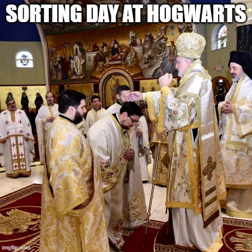 Sorting Day at Hogwarts | SORTING DAY AT HOGWARTS | image tagged in greek orthodox,orthodox,harry potter,religion,ordination | made w/ Imgflip meme maker