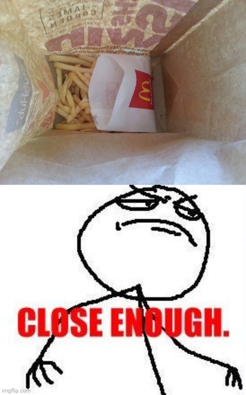 I would still eat those, lol. | image tagged in memes,close enough,french fries,you had one job,meme,mcdonald's | made w/ Imgflip meme maker
