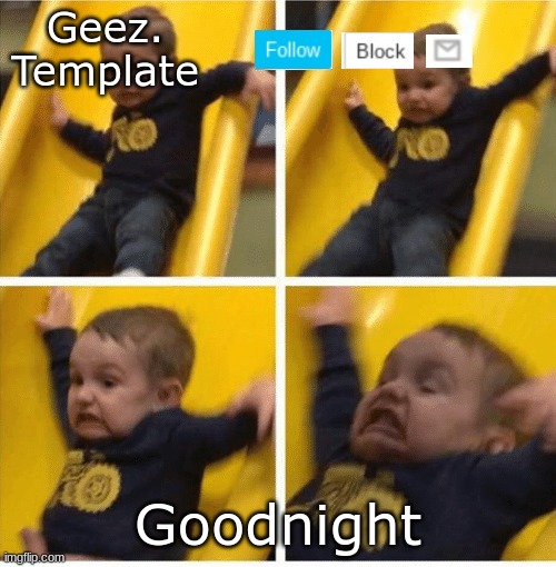 Untitled Goodnight Image | Goodnight | image tagged in geez template 4,goodnight,untitled goose peace was never an option | made w/ Imgflip meme maker