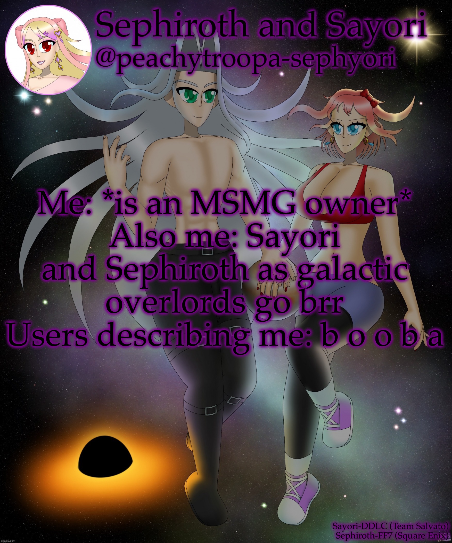 Sayori and Sephiroth | Me: *is an MSMG owner*
Also me: Sayori and Sephiroth as galactic overlords go brr
Users describing me: b o o b a | image tagged in sayori and sephiroth | made w/ Imgflip meme maker