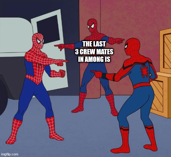 Spider Man Triple | THE LAST 3 CREW MATES IN AMONG IS | image tagged in spider man triple | made w/ Imgflip meme maker