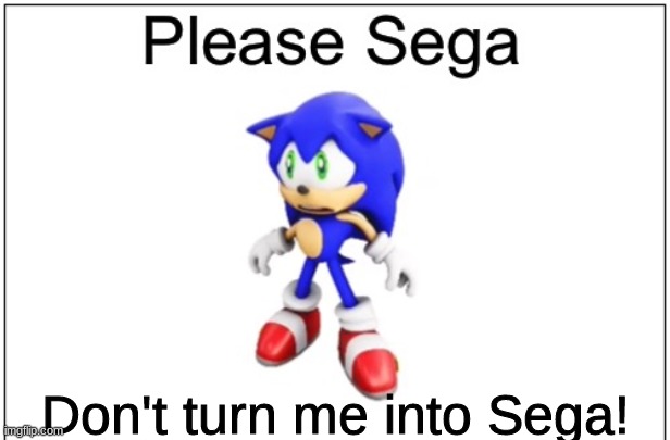 Please Sega |  Don't turn me into Sega! | image tagged in please sega | made w/ Imgflip meme maker