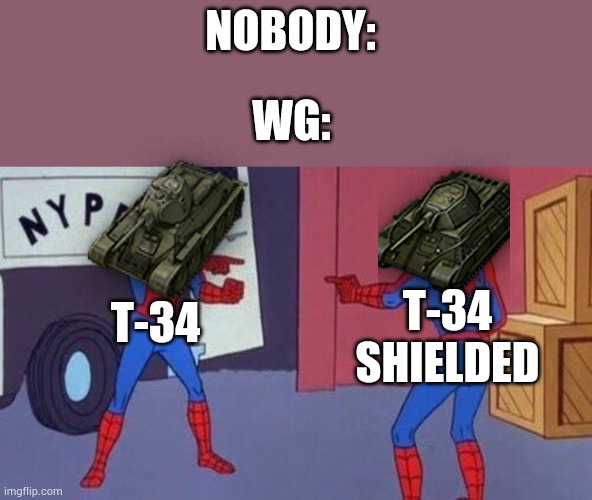 Wargaming Be Like: | NOBODY:; WG:; T-34 SHIELDED; T-34 | image tagged in spiderman pointing at spiderman | made w/ Imgflip meme maker