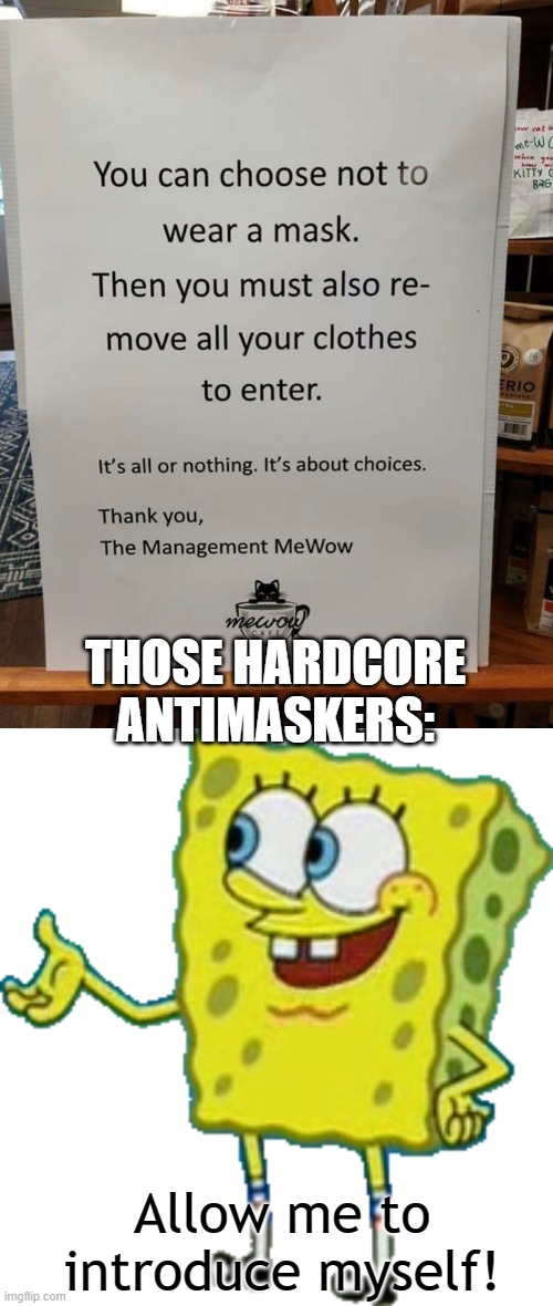 I originally searched "naked cartoon" for the bottom image before realizing it was a horrible mistake, so I went with Spongebob  |  THOSE HARDCORE ANTIMASKERS:; Allow me to introduce myself! | image tagged in memes,funny,antimaskers,spongebob,funny sign,allow me to introduce myself | made w/ Imgflip meme maker