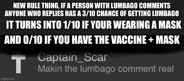 NEW RULE THING, IF A PERSON WITH LUMBAGO COMMENTS ANYONE WHO REPLIES HAS A 3/10 CHANCE OF GETTING LUMBAGO; IT TURNS INTO 1/10 IF YOUR WEARING A MASK; AND 0/10 IF YOU HAVE THE VACCINE + MASK | made w/ Imgflip meme maker