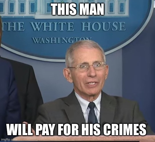 Dr Fauci |  THIS MAN; WILL PAY FOR HIS CRIMES | image tagged in dr fauci | made w/ Imgflip meme maker