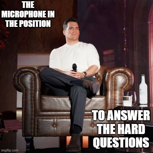 microphone | THE MICROPHONE IN THE POSITION; TO ANSWER THE HARD QUESTIONS | image tagged in the witcher | made w/ Imgflip meme maker