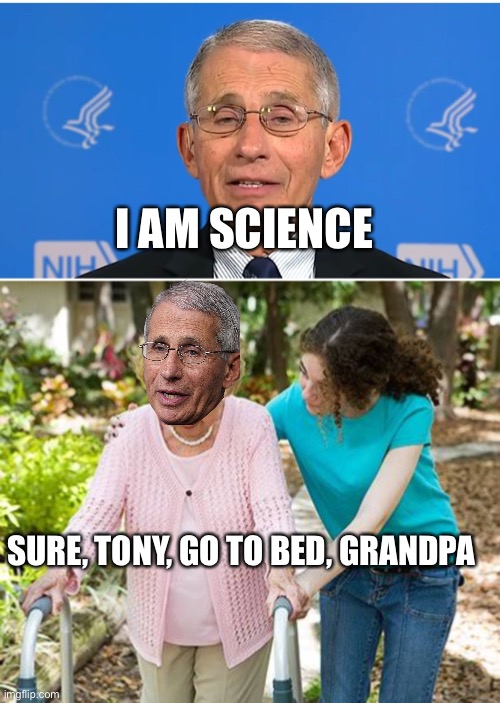 I AM SCIENCE; SURE, TONY, GO TO BED, GRANDPA | image tagged in dr fauci,sure grandma let's get you to bed | made w/ Imgflip meme maker