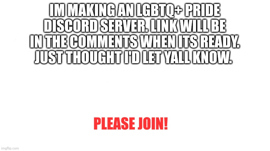 Just thought id let yall know | IM MAKING AN LGBTQ+ PRIDE DISCORD SERVER. LINK WILL BE IN THE COMMENTS WHEN ITS READY. JUST THOUGHT I'D LET YALL KNOW. PLEASE JOIN! | image tagged in morgan freeman good luck | made w/ Imgflip meme maker
