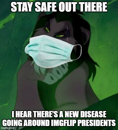 DON'T MAKE ME LOCK YOU ALL IN QUARANTINE | STAY SAFE OUT THERE; I HEAR THERE'S A NEW DISEASE GOING AROUND IMGFLIP PRESIDENTS | image tagged in you are telling me scar lion king | made w/ Imgflip meme maker