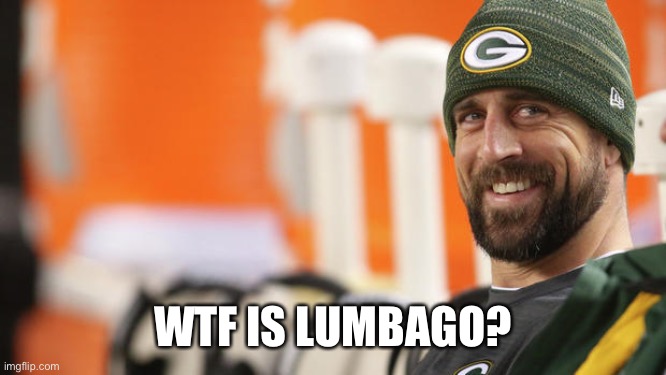 aaron rodgers smiling 2 | WTF IS LUMBAGO? | image tagged in aaron rodgers smiling 2 | made w/ Imgflip meme maker