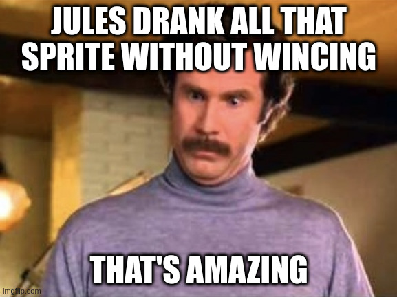 wallet name checks out | JULES DRANK ALL THAT SPRITE WITHOUT WINCING; THAT'S AMAZING | image tagged in ron burgandy - that s amazing | made w/ Imgflip meme maker