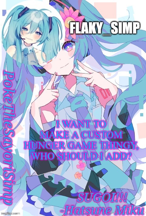 FLAKY_SIMP; I WANT TO MAKE A CUSTOM HUNGER GAME THINGY, WHO SHOULD I ADD? | image tagged in new announcement temp for flaky simp | made w/ Imgflip meme maker