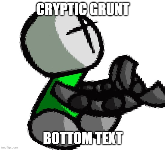 cryptic grunt (my friend made this for me) | CRYPTIC GRUNT; BOTTOM TEXT | made w/ Imgflip meme maker