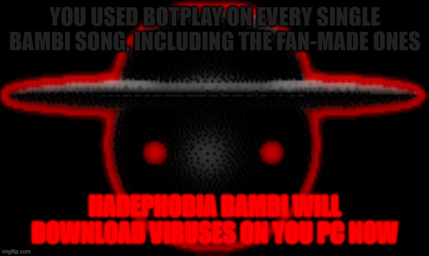 oh frick | YOU USED BOTPLAY ON EVERY SINGLE BAMBI SONG, INCLUDING THE FAN-MADE ONES; HADEPHOBIA BAMBI WILL DOWNLOAD VIRUSES ON YOU PC NOW | image tagged in bambi is mad | made w/ Imgflip meme maker