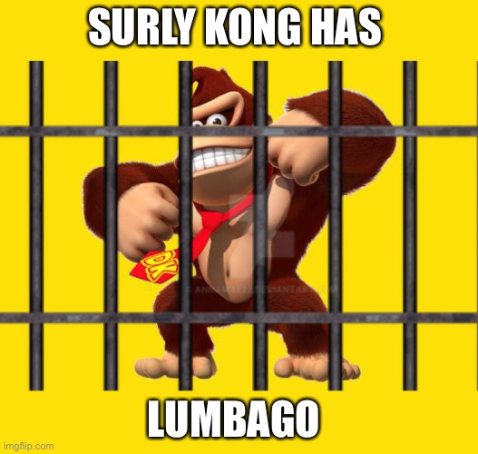 SURLY KONG HAS; LUMBAGO | made w/ Imgflip meme maker