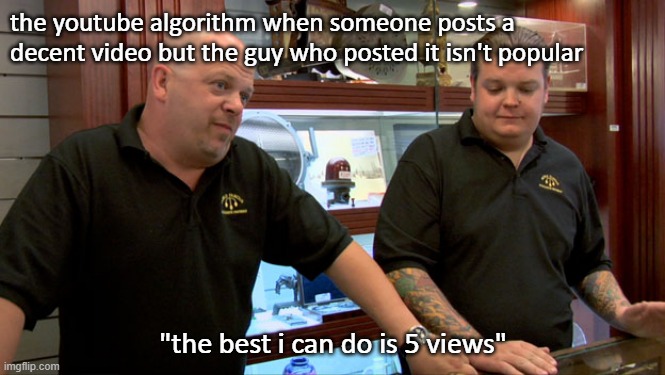 best I can do is | the youtube algorithm when someone posts a decent video but the guy who posted it isn't popular; "the best i can do is 5 views" | image tagged in best i can do is,youtube | made w/ Imgflip meme maker