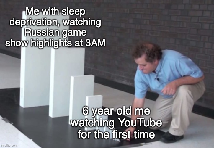 Just one more video... |  Me with sleep deprivation, watching Russian game show highlights at 3AM; 6 year old me watching YouTube for the first time | image tagged in domino effect,youtube,sleep,russia,game show,oh wow are you actually reading these tags | made w/ Imgflip meme maker