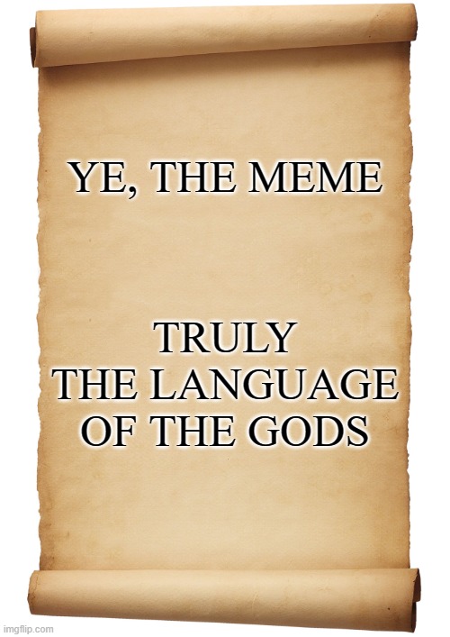 Blank Scroll | TRULY THE LANGUAGE OF THE GODS; YE, THE MEME | image tagged in blank scroll | made w/ Imgflip meme maker