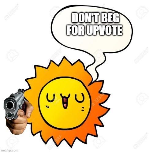 new tamplate | DON'T BEG FOR UPVOTE | image tagged in fact with the sun,yes,meme,funny | made w/ Imgflip meme maker