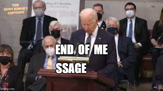 END  OF  ME; SSAGE | image tagged in joe biden,let's go brandon,end of message | made w/ Imgflip meme maker