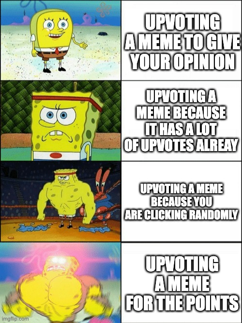 Don't upvote!!! | UPVOTING A MEME TO GIVE YOUR OPINION; UPVOTING A MEME BECAUSE IT HAS A LOT OF UPVOTES ALREAY; UPVOTING A MEME BECAUSE YOU ARE CLICKING RANDOMLY; UPVOTING A MEME FOR THE POINTS | image tagged in increasingly buff spongebob | made w/ Imgflip meme maker