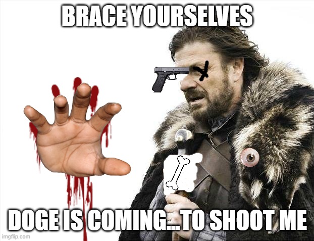 Brace Yourselves X is Coming Meme | BRACE YOURSELVES DOGE IS COMING...TO SHOOT ME | image tagged in memes,brace yourselves x is coming | made w/ Imgflip meme maker