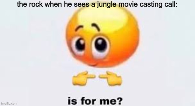 omg dwanye johnson meme haha funy !!!11!!! | the rock when he sees a jungle movie casting call: | image tagged in is for me,the rock | made w/ Imgflip meme maker