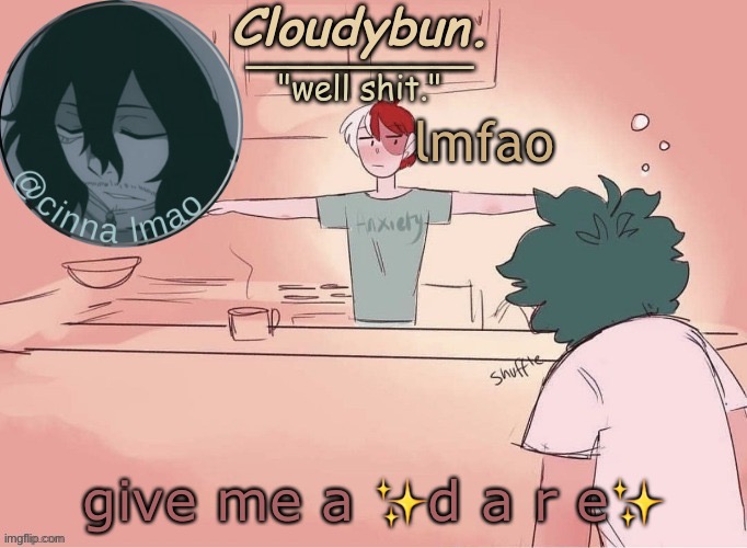 cinnas temp :D | lmfao; give me a ✨d a r e✨ | image tagged in cinnas temp d | made w/ Imgflip meme maker