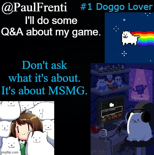 And I'll try to make it spoiler-free | I'll do some Q&A about my game. Don't ask what it's about. It's about MSMG. | image tagged in paul frenti template | made w/ Imgflip meme maker