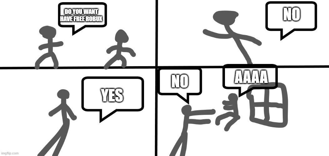 Stickman MEME | NO; DO YOU WANT HAVE FREE ROBUX; YES; AAAA; NO | image tagged in stickman comic book,comics/cartoons,comics,funny,jokes,roblox meme | made w/ Imgflip meme maker