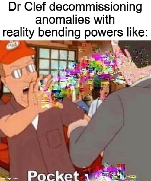 Dr Clef decommissioning anomalies with reality bending powers like: | image tagged in memes,blank transparent square | made w/ Imgflip meme maker