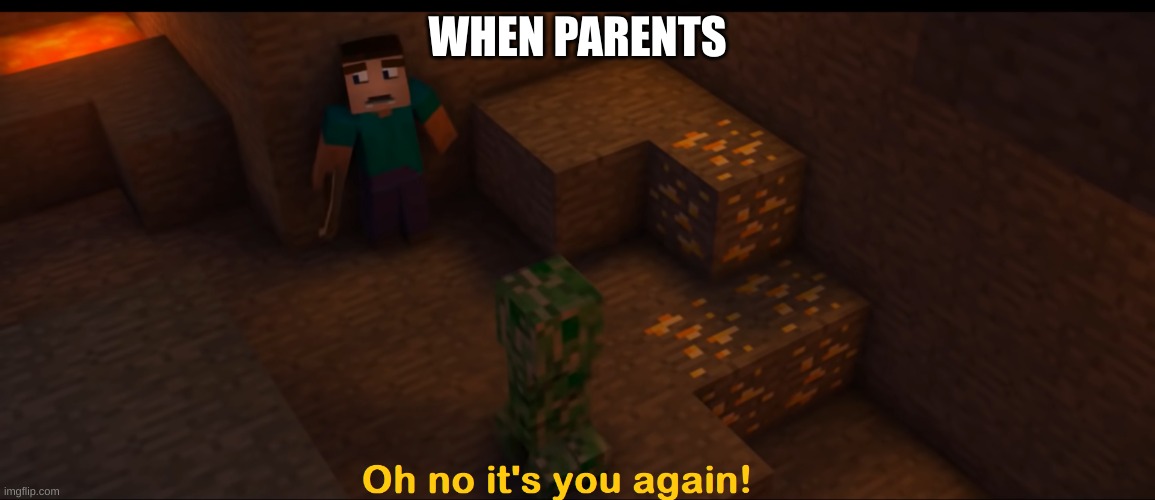 Oh no it's you again! | WHEN PARENTS | image tagged in oh no it's you again | made w/ Imgflip meme maker