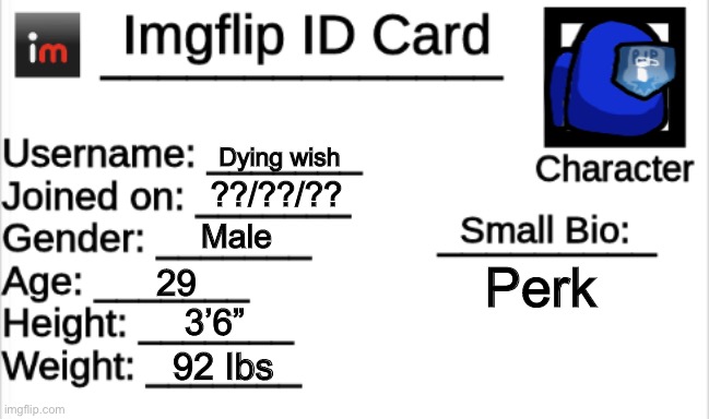 Dying wish ID card | Dying wish; ??/??/?? Male; Perk; 29; 3’6”; 92 Ibs | image tagged in imgflip id card,call of duty,among us,crossover,fnf | made w/ Imgflip meme maker