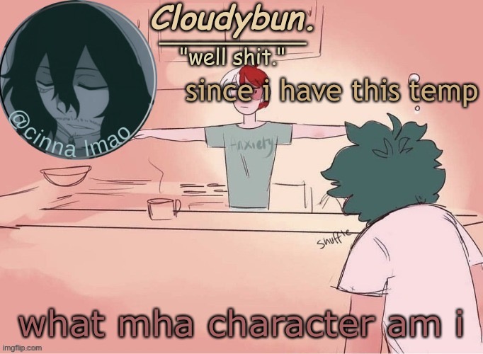 cinnas temp :D | since i have this temp; what mha character am i | image tagged in cinnas temp d | made w/ Imgflip meme maker