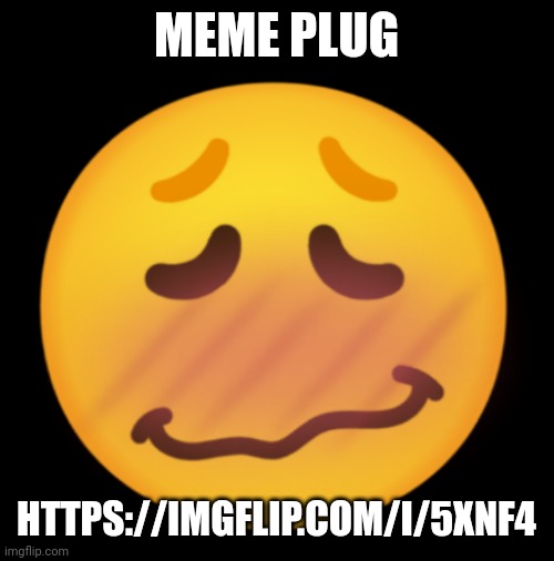 https://imgflip.com/i/5xnf4i | MEME PLUG; HTTPS://IMGFLIP.COM/I/5XNF4 | image tagged in horny emoji | made w/ Imgflip meme maker